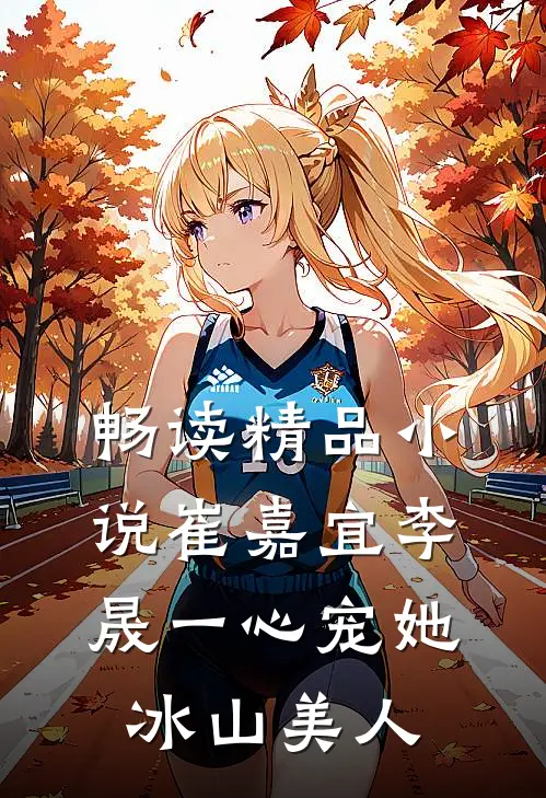 畅读精品小说崔嘉宜李晟一心宠她冰山美人