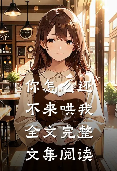 你怎么还不来哄我全文完整文集阅读