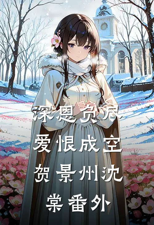 深恩负尽，爱恨成空贺景州沈棠番外