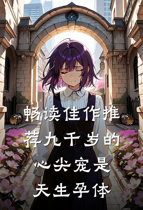 畅读佳作推荐九千岁的心尖宠是天生孕体