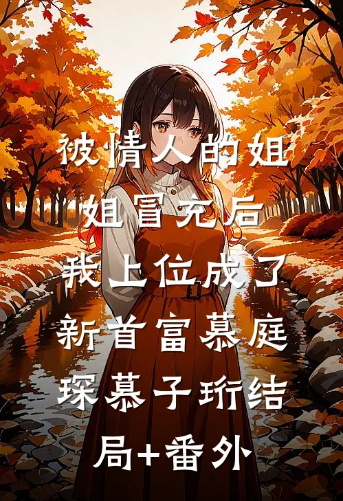 被情人的姐姐冒充后，我上位成了新首富慕庭琛慕子珩结局+番外