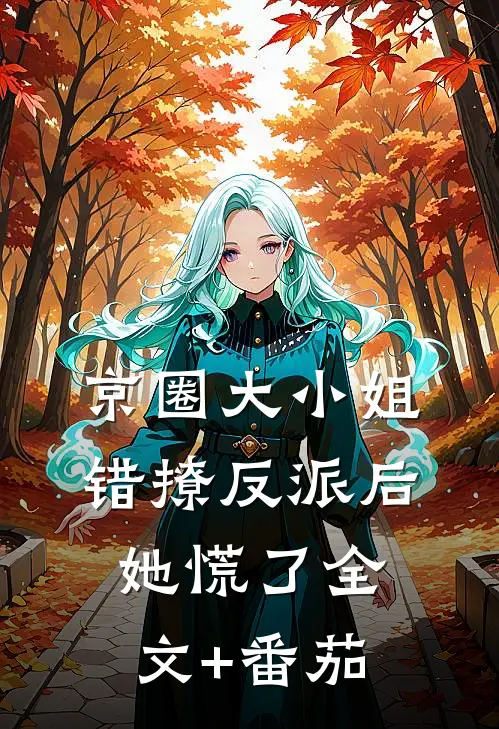 京圈大小姐错撩反派后，她慌了全文+番茄