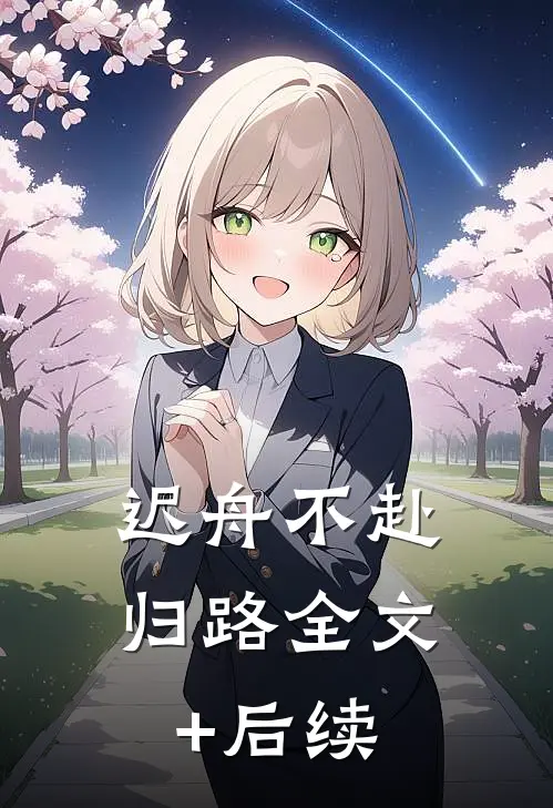 迟舟不赴归路全文+后续