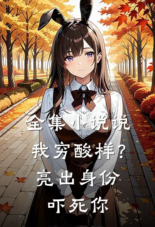 全集小说说我穷酸样？亮出身份吓死你