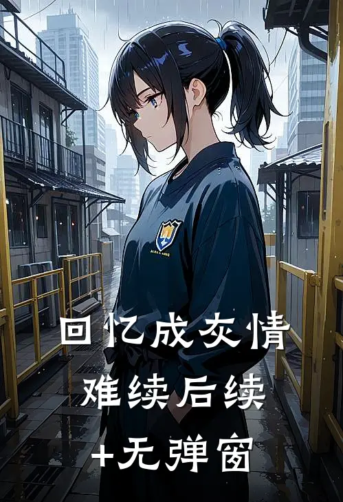 回忆成灰情难续后续+无弹窗