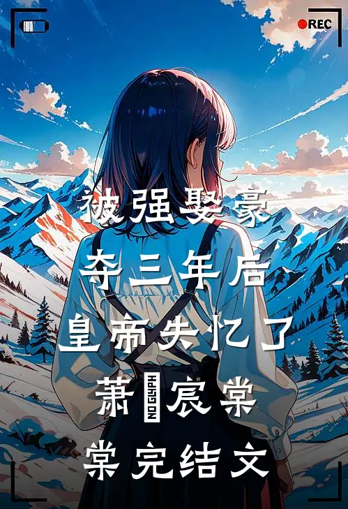 被强娶豪夺三年后，皇帝失忆了萧璟宸棠棠完结文