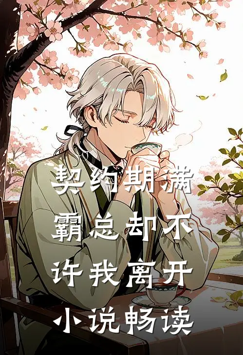 契约期满，霸总却不许我离开小说畅读