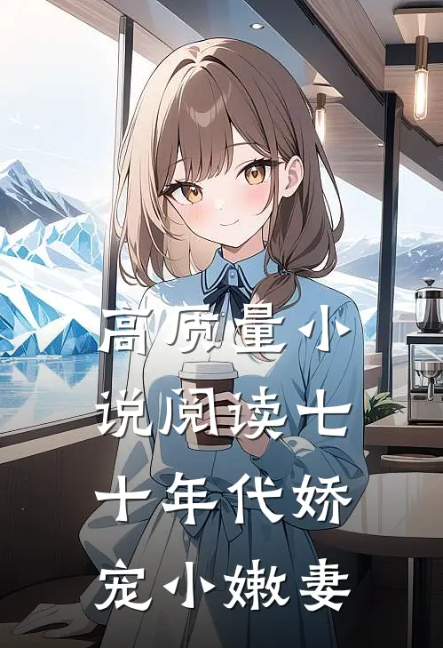高质量小说阅读七十年代娇宠小嫩妻