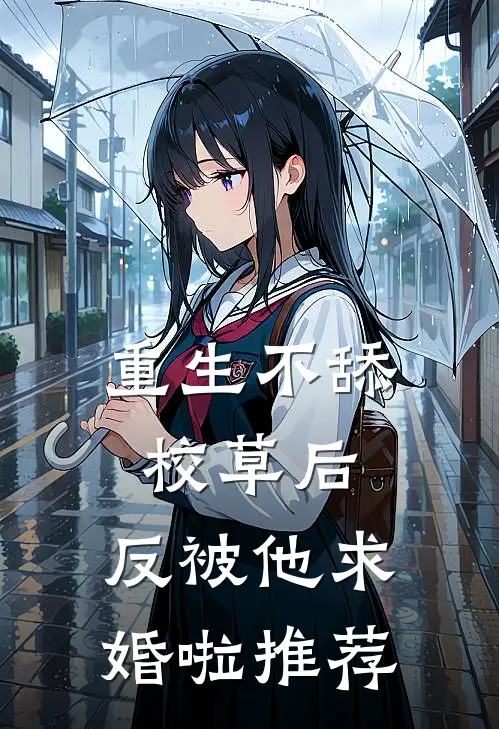 重生不舔校草后，反被他求婚啦推荐