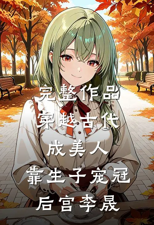 完整作品穿越古代成美人,靠生子宠冠后宫李晟