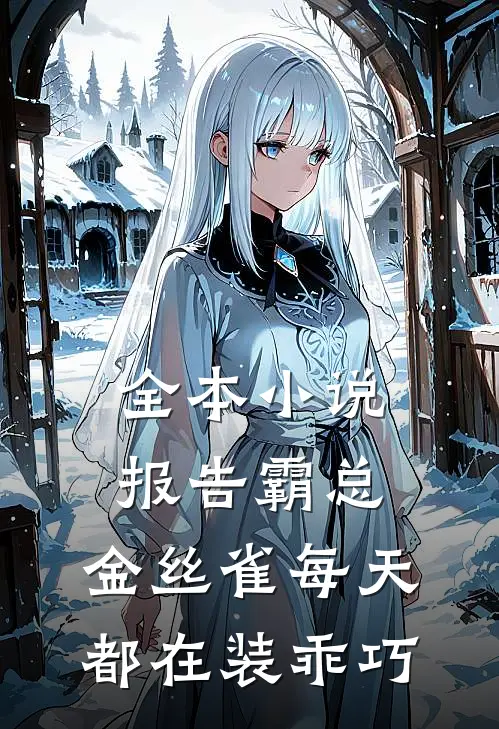 全本小说报告霸总，金丝雀每天都在装乖巧