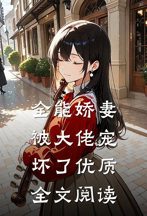 全能娇妻被大佬宠坏了优质全文阅读