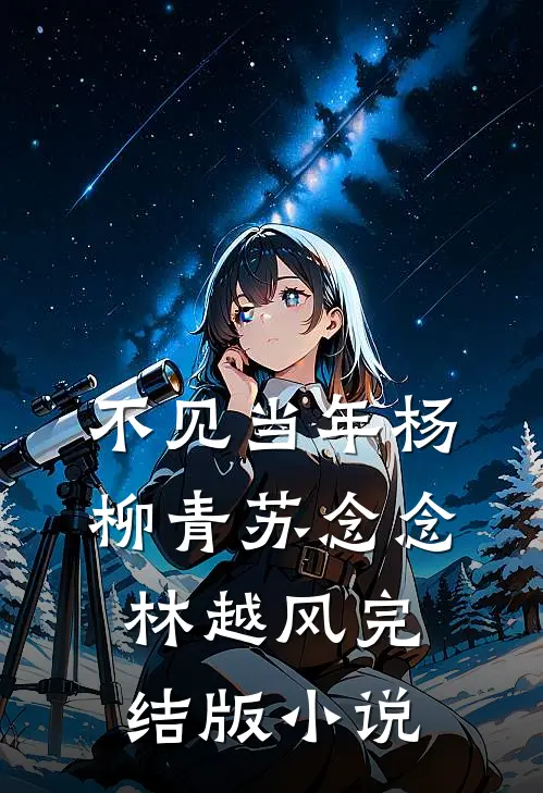 不见当年杨柳青苏念念林越风完结版小说