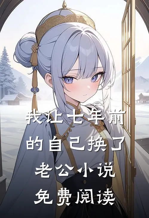 我让七年前的自己换了老公小说免费阅读