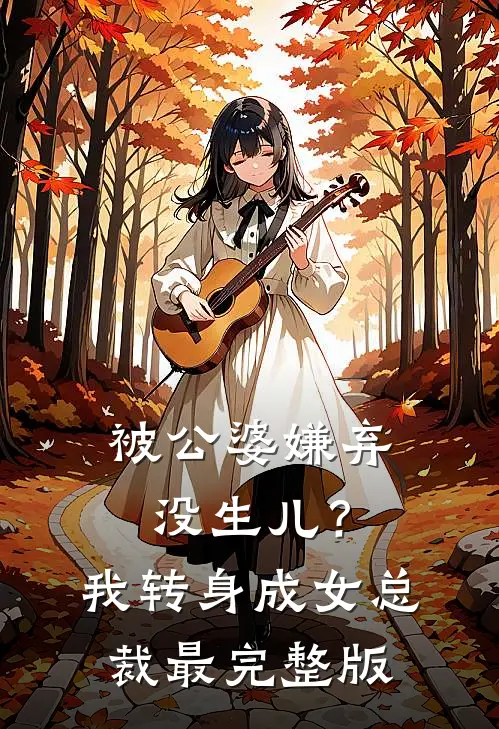 被公婆嫌弃没生儿？我转身成女总裁最完整版