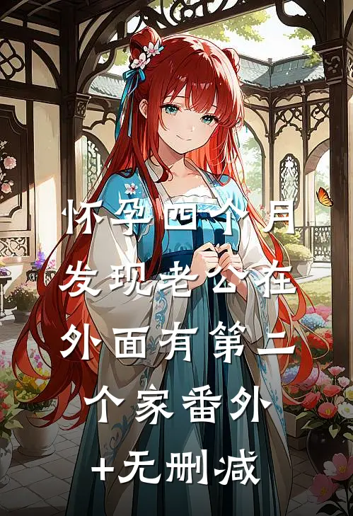怀孕四个月，发现老公在外面有第二个家番外+无删减