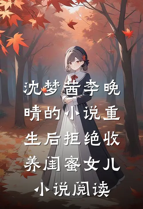 沈梦茜李晚晴的小说重生后拒绝收养闺蜜女儿小说阅读