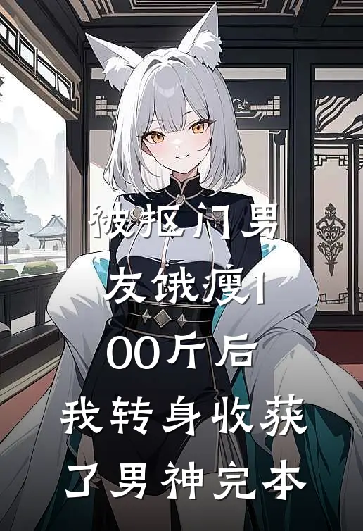 被抠门男友饿瘦100斤后，我转身收获了男神完本