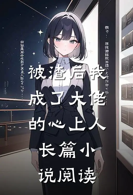 被渣后我成了大佬的心上人长篇小说阅读