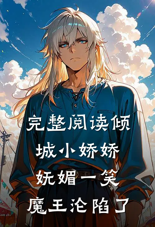 完整阅读倾城小娇娇妩媚一笑，魔王沦陷了