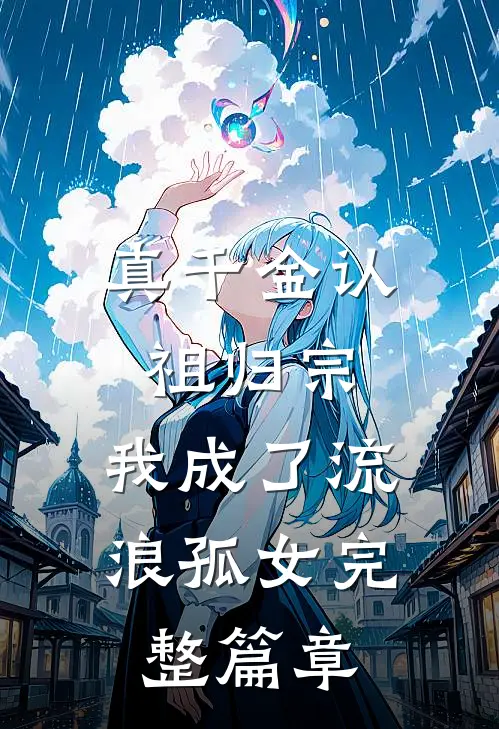 真千金认祖归宗，我成了流浪孤女完整篇章