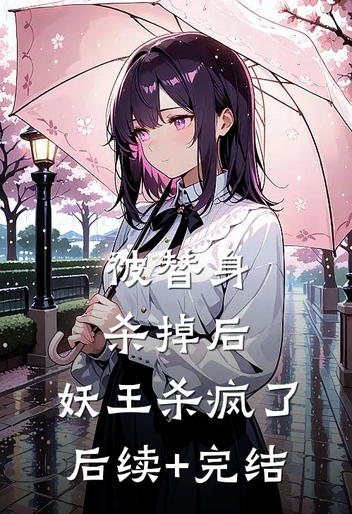被替身杀掉后，妖王杀疯了后续+完结