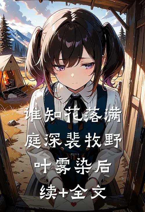 谁知花落满庭深裴牧野叶雾染后续+全文