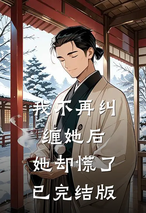 我不再纠缠她后，她却慌了已完结版
