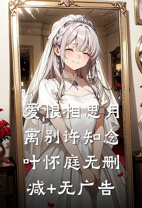 爱恨相思月离别许知念叶怀庭无删减+无广告