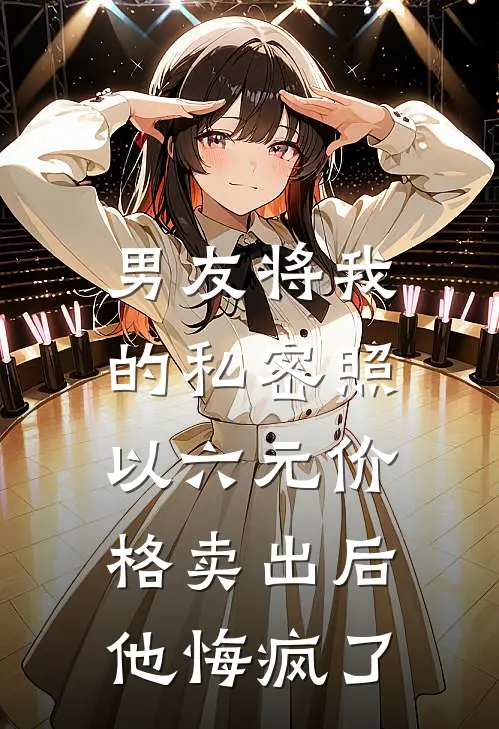 男友将我的私密照以六元价格卖出后，他悔疯了