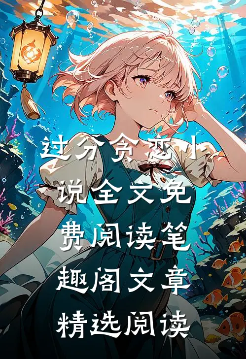 过分贪恋小说全文免费阅读笔趣阁文章精选阅读
