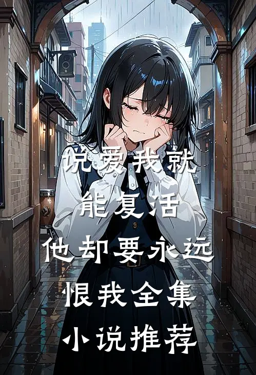 说爱我就能复活，他却要永远恨我全集小说推荐