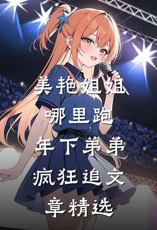 美艳姐姐哪里跑，年下弟弟疯狂追文章精选
