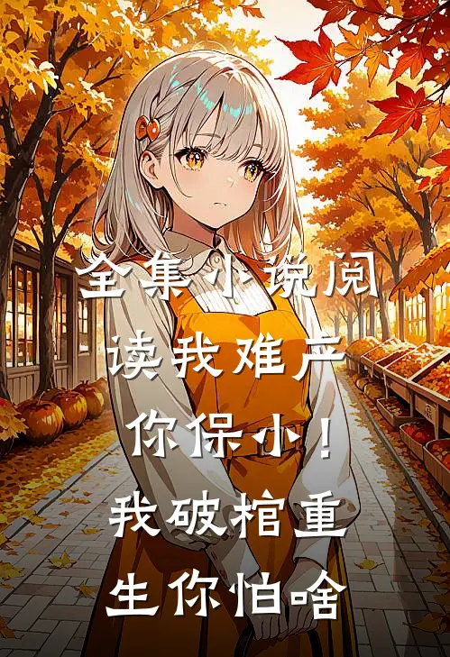 全集小说阅读我难产你保小！我破棺重生你怕啥