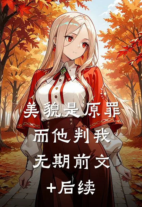 美貌是原罪，而他判我无期前文+后续