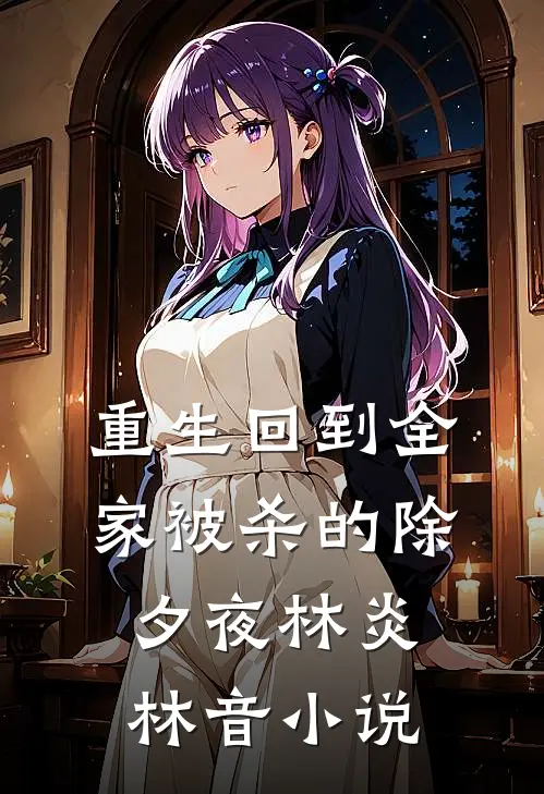 重生回到全家被杀的除夕夜林炎林音小说
