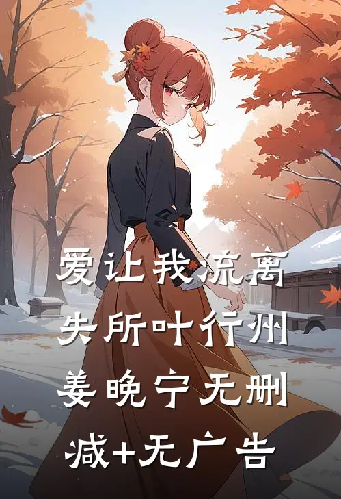 爱让我流离失所叶行州姜晚宁无删减+无广告