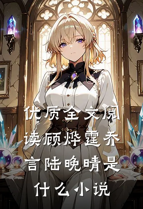 优质全文阅读顾烨霆乔言陆晚晴是什么小说