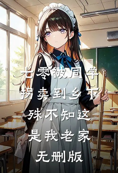 七零被同学拐卖到乡下，殊不知这是我老家无删版