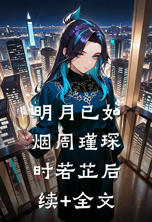 明月已如烟周瑾琛时若芷后续+全文