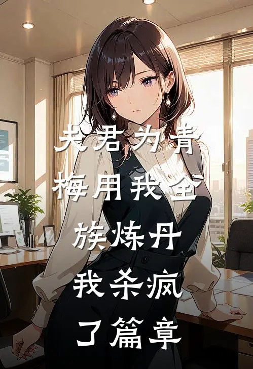 夫君为青梅用我全族炼丹，我杀疯了篇章
