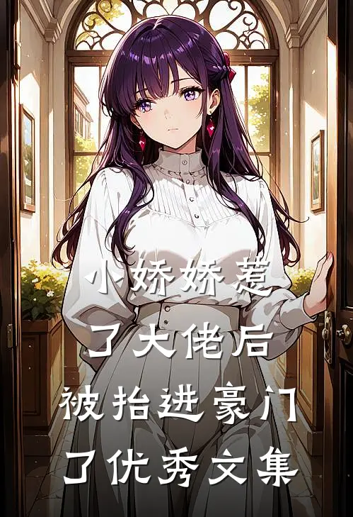 小娇娇惹了大佬后，被抬进豪门了优秀文集