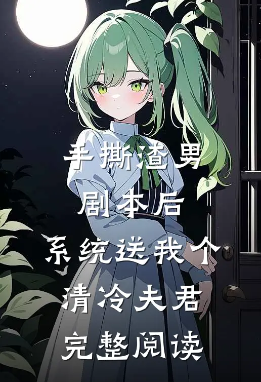 手撕渣男剧本后，系统送我个清冷夫君完整阅读
