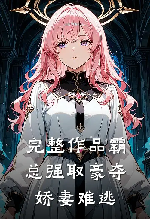 完整作品霸总强取豪夺：娇妻难逃