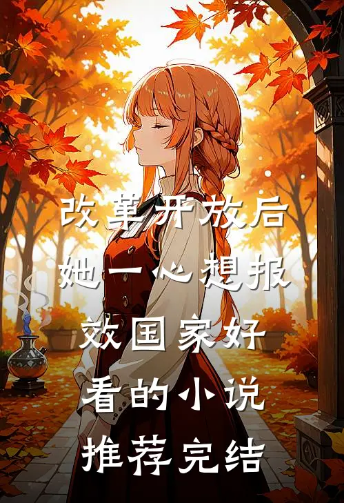 改革开放后，她一心想报效国家好看的小说推荐完结