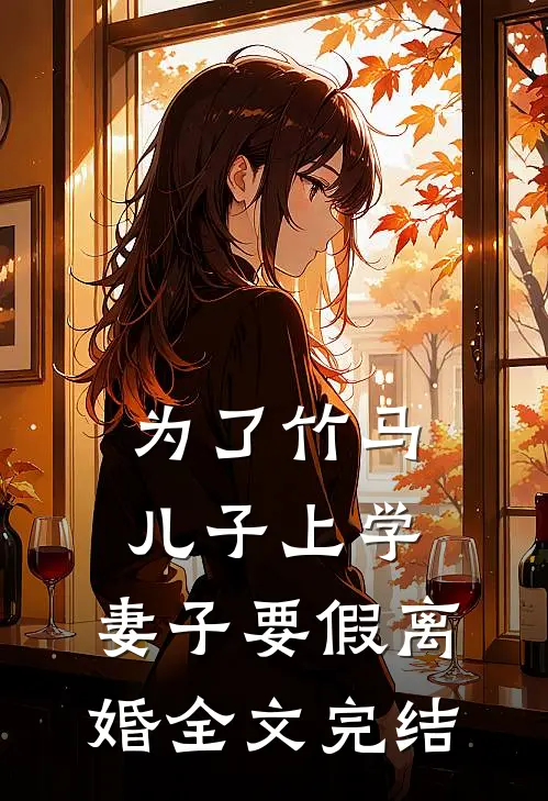 为了竹马儿子上学，妻子要假离婚全文完结