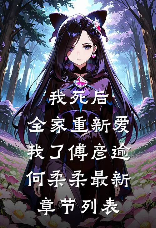 我死后，全家重新爱我了傅彦逾何柔柔最新章节列表