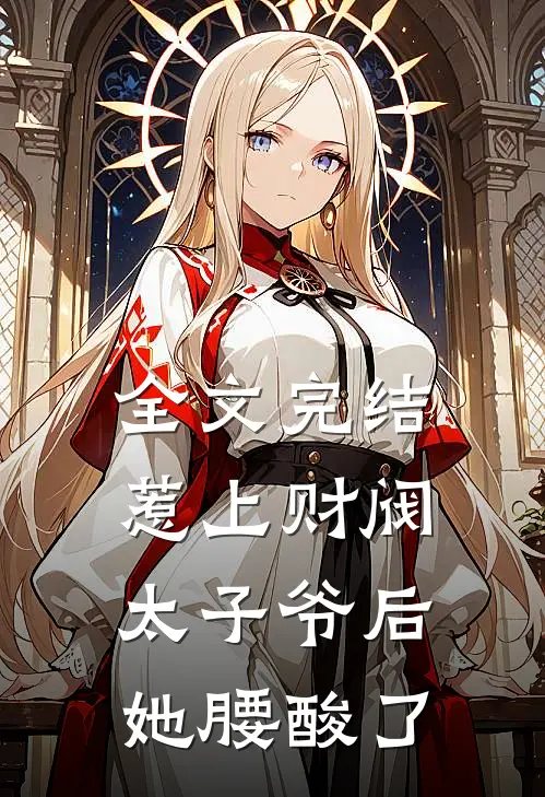 全文完结惹上财阀太子爷后，她腰酸了