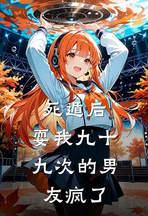 死遁后，耍我九十九次的男友疯了