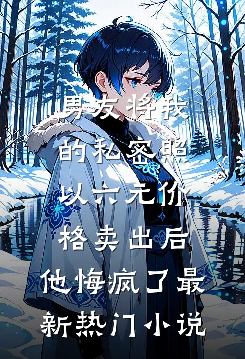 男友将我的私密照以六元价格卖出后，他悔疯了最新热门小说